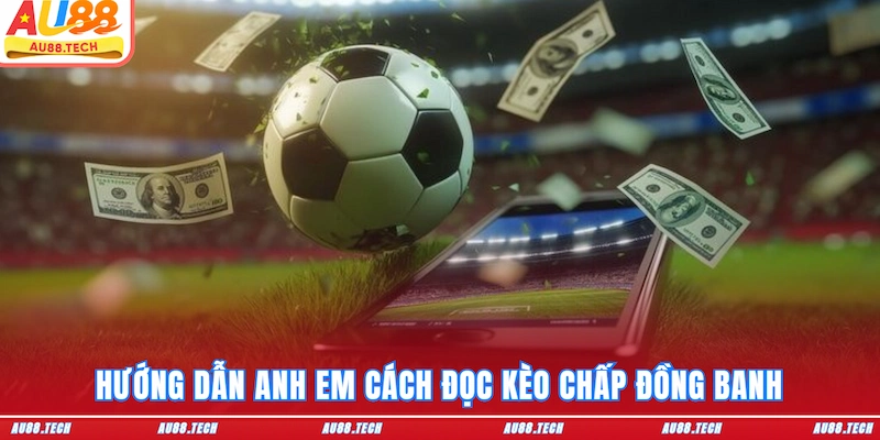 Hướng dẫn anh em cách đọc kèo chấp đồng banh