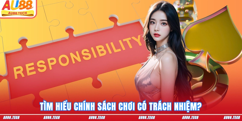Tìm hiểu chính sách Chơi có trách nhiệm?